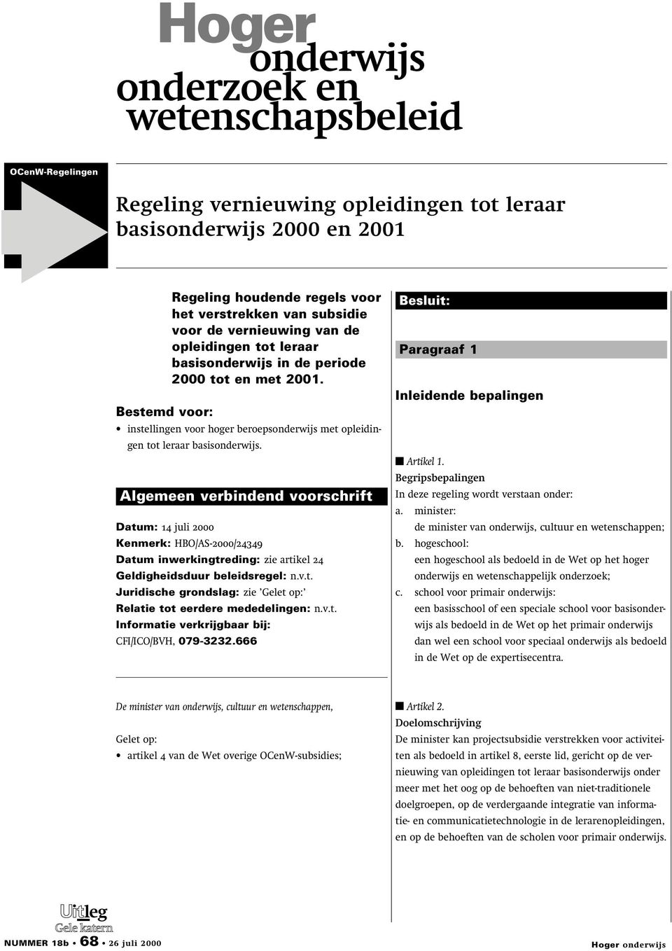 Algemeen verbindend voorschrift Datum: 14 juli 2000 Kenmerk: HBO/AS-2000/24349 Datum inwerkingtreding: zie artikel 24 Geldigheidsduur beleidsregel: n.v.t. Juridische grondslag: zie Gelet op: Relatie tot eerdere mededelingen: n.