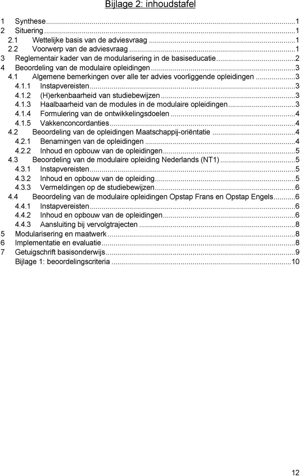 ..3 4.1.4 Formulering van de ontwikkelingsdoelen...4 4.1.5 Vakkenconcordanties...4 4.2 Beoordeling van de opleidingen Maatschappij-oriëntatie...4 4.2.1 Benamingen van de opleidingen...4 4.2.2 Inhoud en opbouw van de opleidingen.