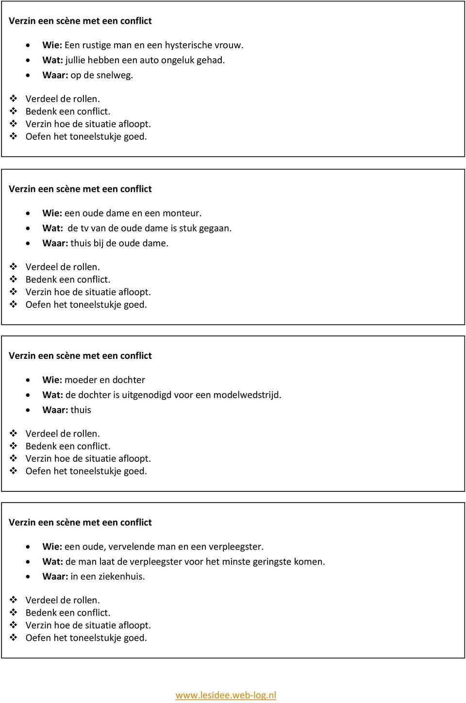 moeder en dochter de dochter is uitgenodigd voor een modelwedstrijd. thuis Verdeel de rollen. Bedenk een conflict. Verzin hoe de situatie afloopt. Oefen het toneelstukje goed.