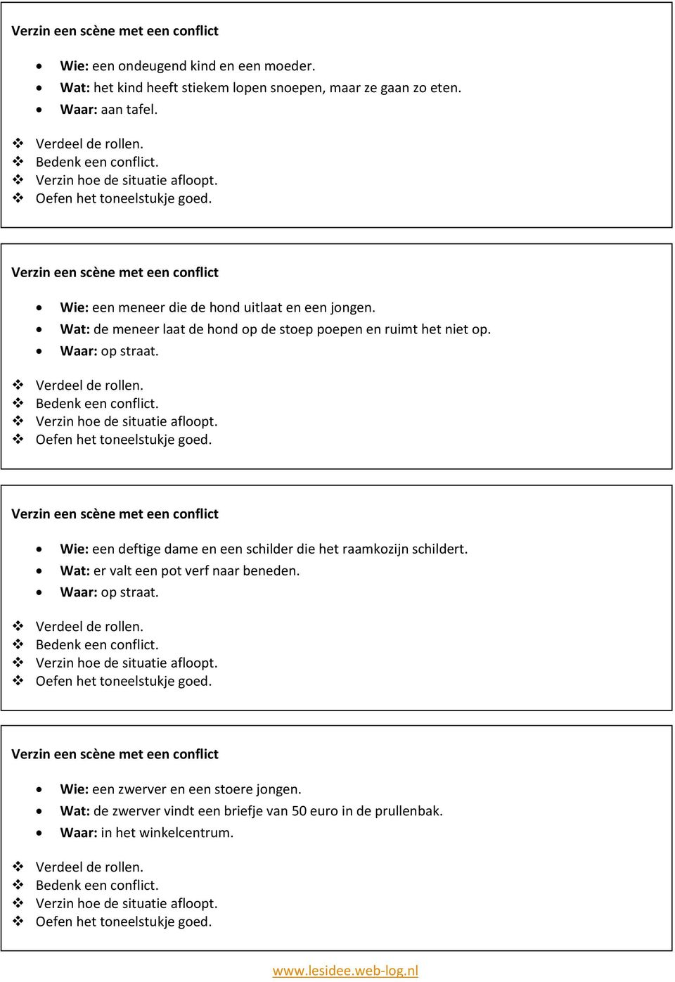 Verzin hoe de situatie afloopt. Oefen het toneelstukje goed. een deftige dame en een schilder die het raamkozijn schildert. er valt een pot verf naar beneden. op straat. Verdeel de rollen.