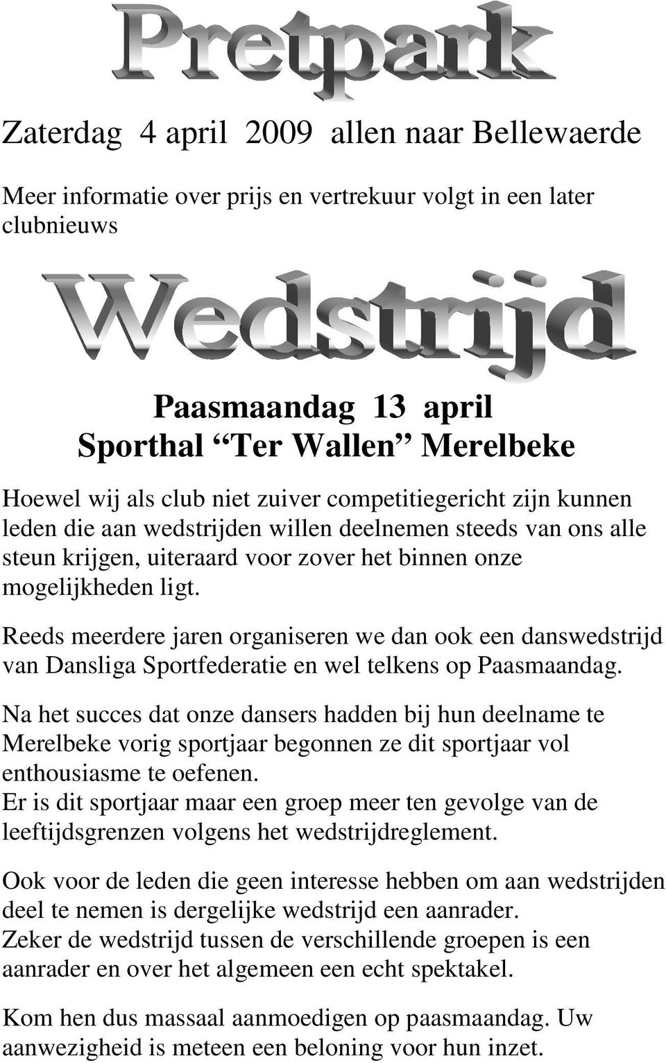 Reeds meerdere jaren organiseren we dan ook een danswedstrijd van Dansliga Sportfederatie en wel telkens op Paasmaandag.