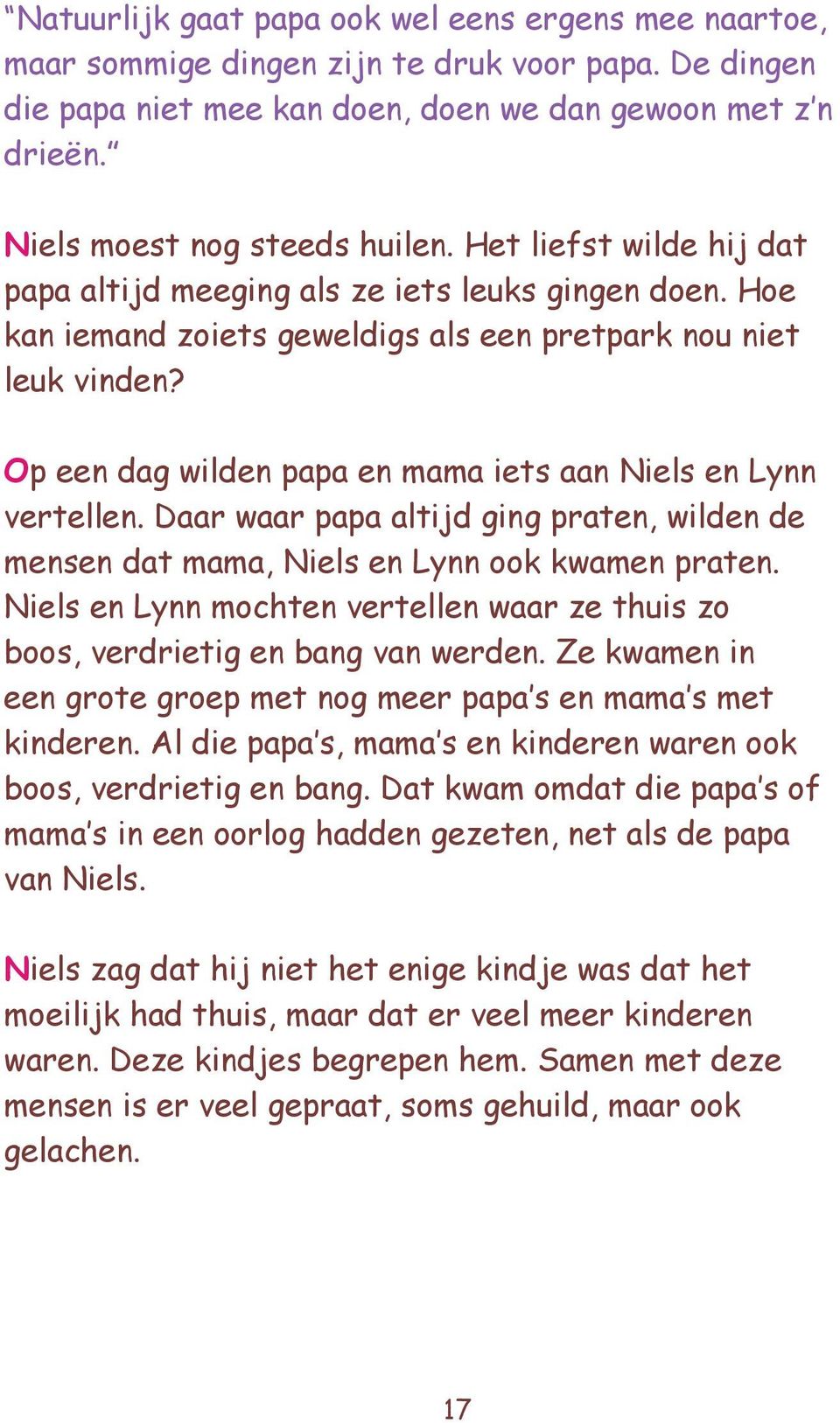 Op een dag wilden papa en mama iets aan Niels en Lynn vertellen. Daar waar papa altijd ging praten, wilden de mensen dat mama, Niels en Lynn ook kwamen praten.