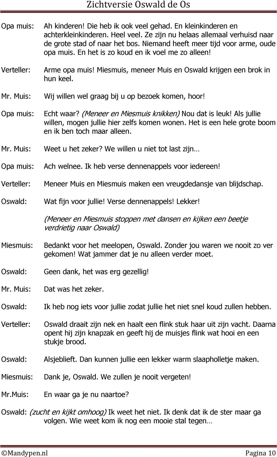 Wij willen wel graag bij u op bezoek komen, hoor! Echt waar? (Meneer en Miesmuis knikken) Nou dat is leuk! Als jullie willen, mogen jullie hier zelfs komen wonen.