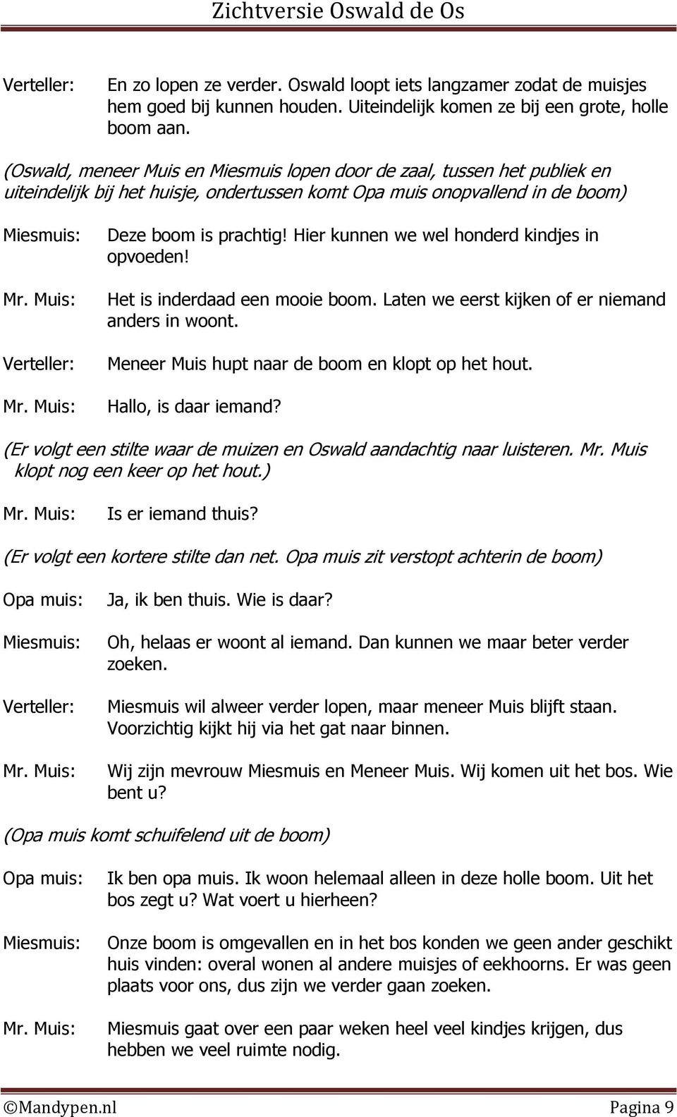 Hier kunnen we wel honderd kindjes in opvoeden! Het is inderdaad een mooie boom. Laten we eerst kijken of er niemand anders in woont. Meneer Muis hupt naar de boom en klopt op het hout.