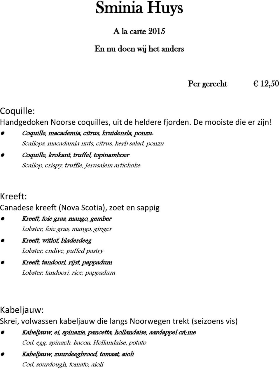 Canadese kreeft (Nova Scotia), zoet en sappig Kreeft, foie gras, mango, gember Lobster, foie gras, mango, ginger Kreeft, witlof, bladerdeeg Lobster, endive, puffed pastry Kreeft, tandoori, rijst,