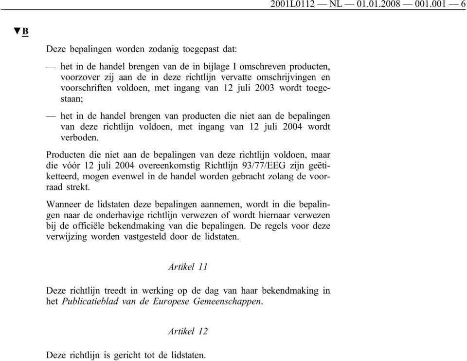 voldoen, met ingang van 12 juli 2003 wordt toegestaan; het in de handel brengen van producten die niet aan de bepalingen van deze richtlijn voldoen, met ingang van 12 juli 2004 wordt verboden.