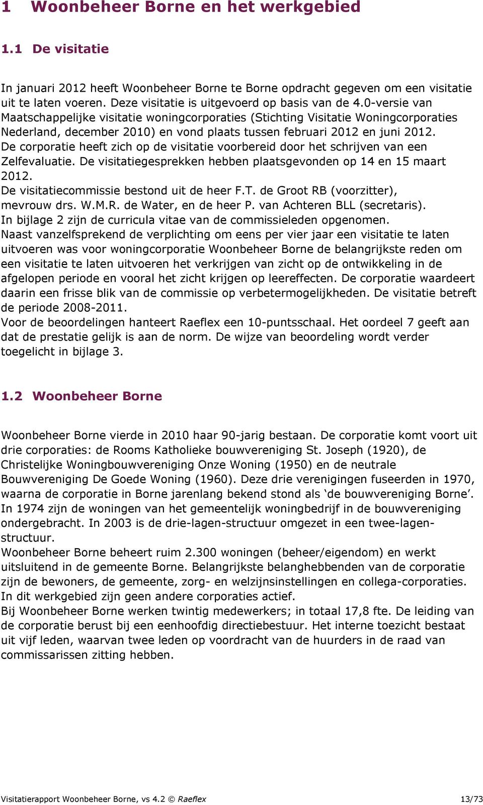 0-versie van Maatschappelijke visitatie woningcorporaties (Stichting Visitatie Woningcorporaties Nederland, december 2010) en vond plaats tussen februari 2012 en juni 2012.