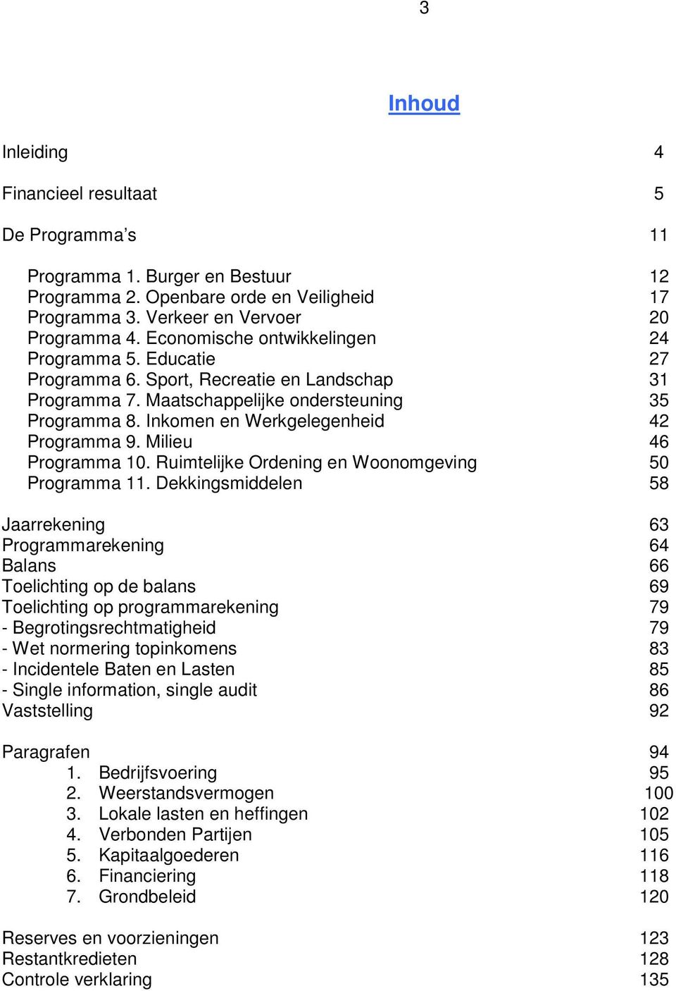 Inkomen en Werkgelegenheid 42 Programma 9. Milieu 46 Programma 10. Ruimtelijke Ordening en Woonomgeving 50 Programma 11.