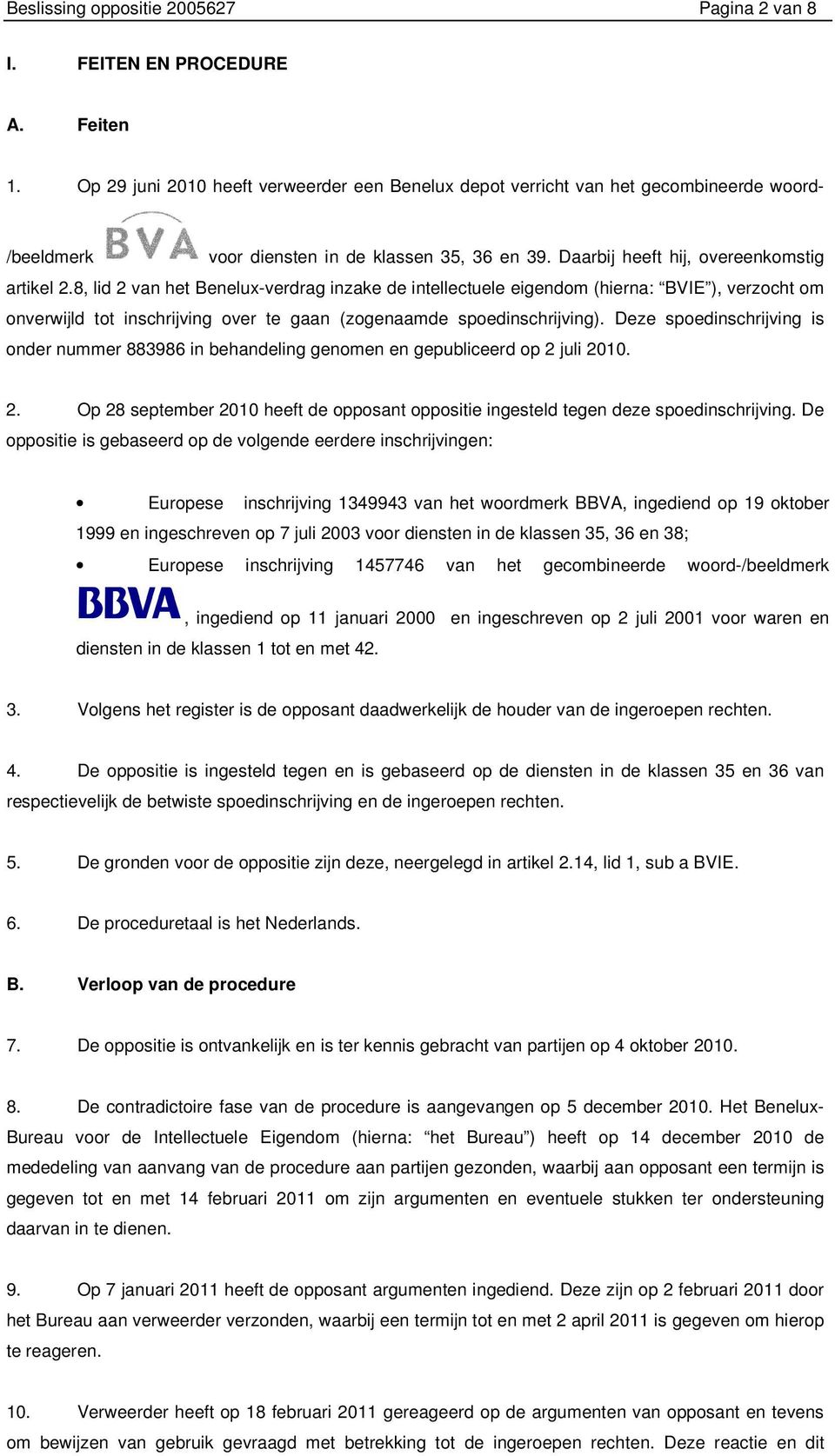8, lid 2 van het Benelux-verdrag inzake de intellectuele eigendom (hierna: BVIE ), verzocht om onverwijld tot inschrijving over te gaan (zogenaamde spoedinschrijving).
