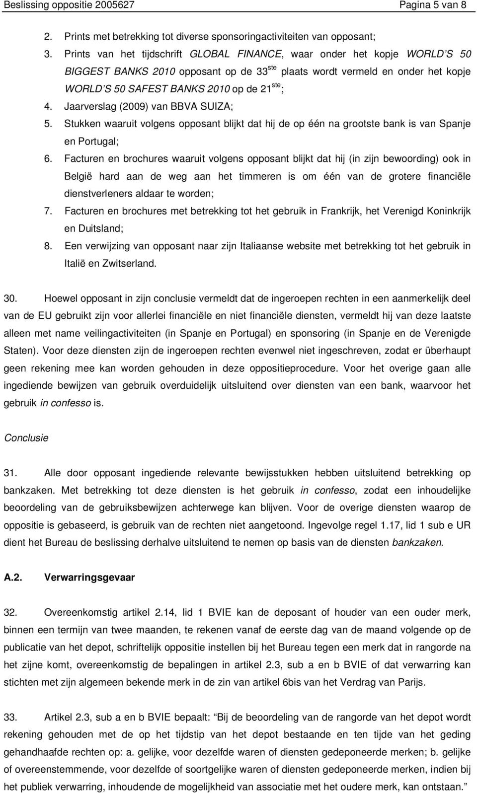 4. Jaarverslag (2009) van BBVA SUIZA; 5. Stukken waaruit volgens opposant blijkt dat hij de op één na grootste bank is van Spanje en Portugal; 6.