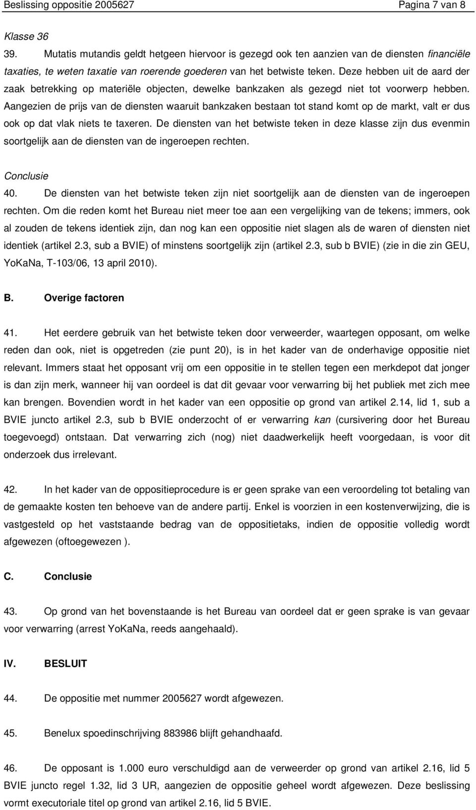 Deze hebben uit de aard der zaak betrekking op materiële objecten, dewelke bankzaken als gezegd niet tot voorwerp hebben.