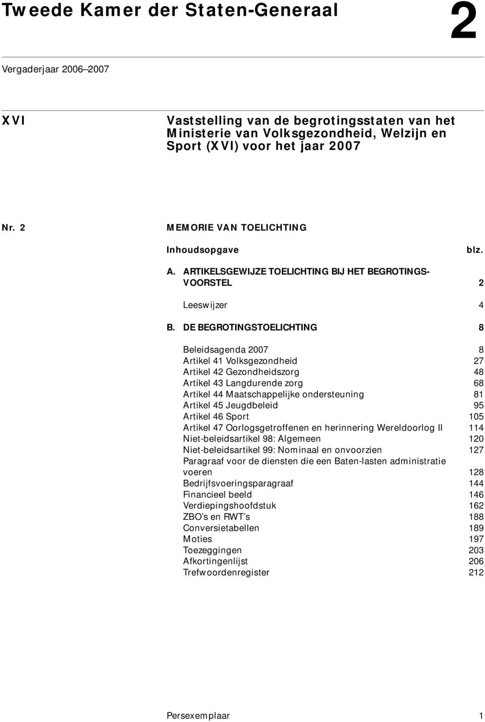 DE BEGROTINGSTOELICHTING 8 Beleidsagenda 2007 8 Artikel 41 Volksgezondheid 27 Artikel 42 Gezondheidszorg 48 Artikel 43 Langdurende zorg 68 Artikel 44 Maatschappelijke ondersteuning 81 Artikel 45