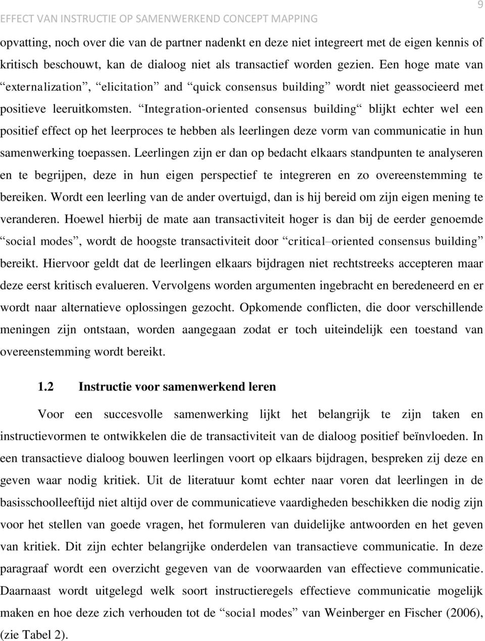 Integration-oriented consensus building blijkt echter wel een positief effect op het leerproces te hebben als leerlingen deze vorm van communicatie in hun samenwerking toepassen.