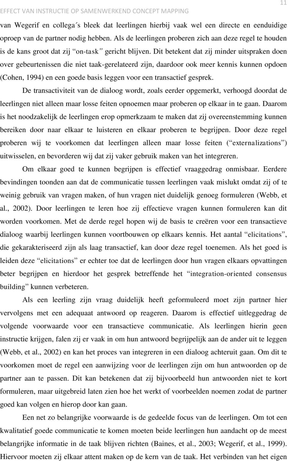 Dit betekent dat zij minder uitspraken doen over gebeurtenissen die niet taak-gerelateerd zijn, daardoor ook meer kennis kunnen opdoen (Cohen, 1994) en een goede basis leggen voor een transactief