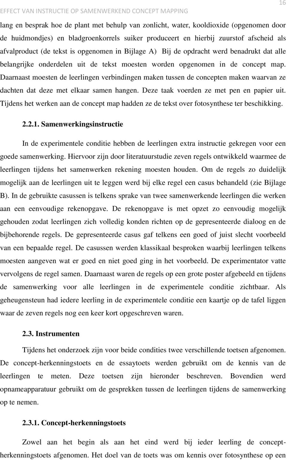 Daarnaast moesten de leerlingen verbindingen maken tussen de concepten maken waarvan ze dachten dat deze met elkaar samen hangen. Deze taak voerden ze met pen en papier uit.