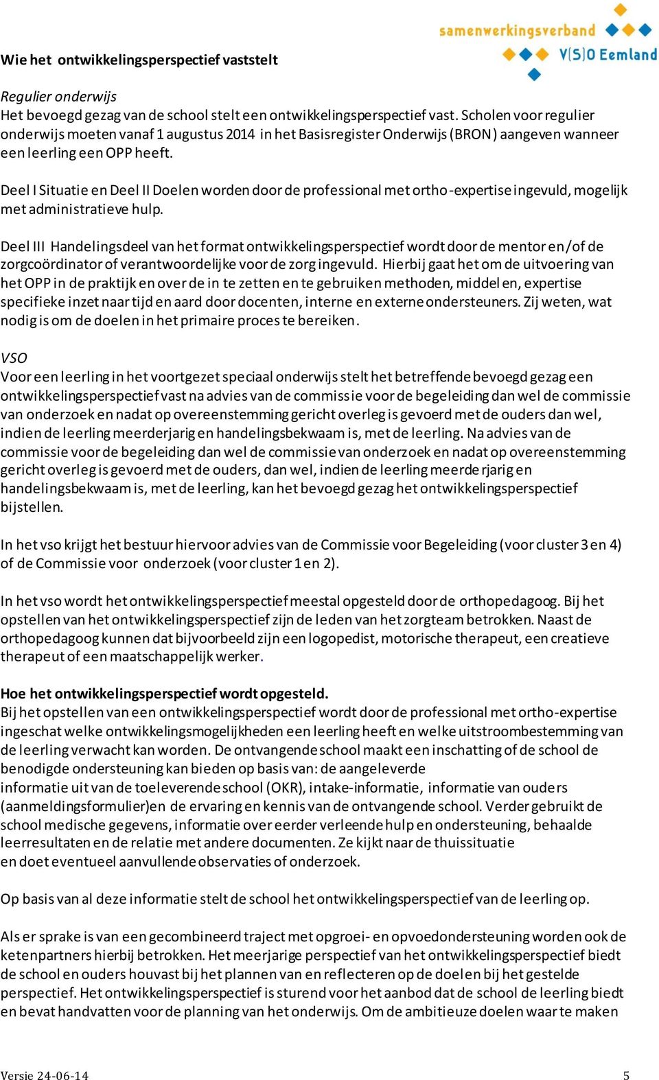 Deel I Situatie en Deel II Doelen worden door de professional met ortho-expertise ingevuld, mogelijk met administratieve hulp.