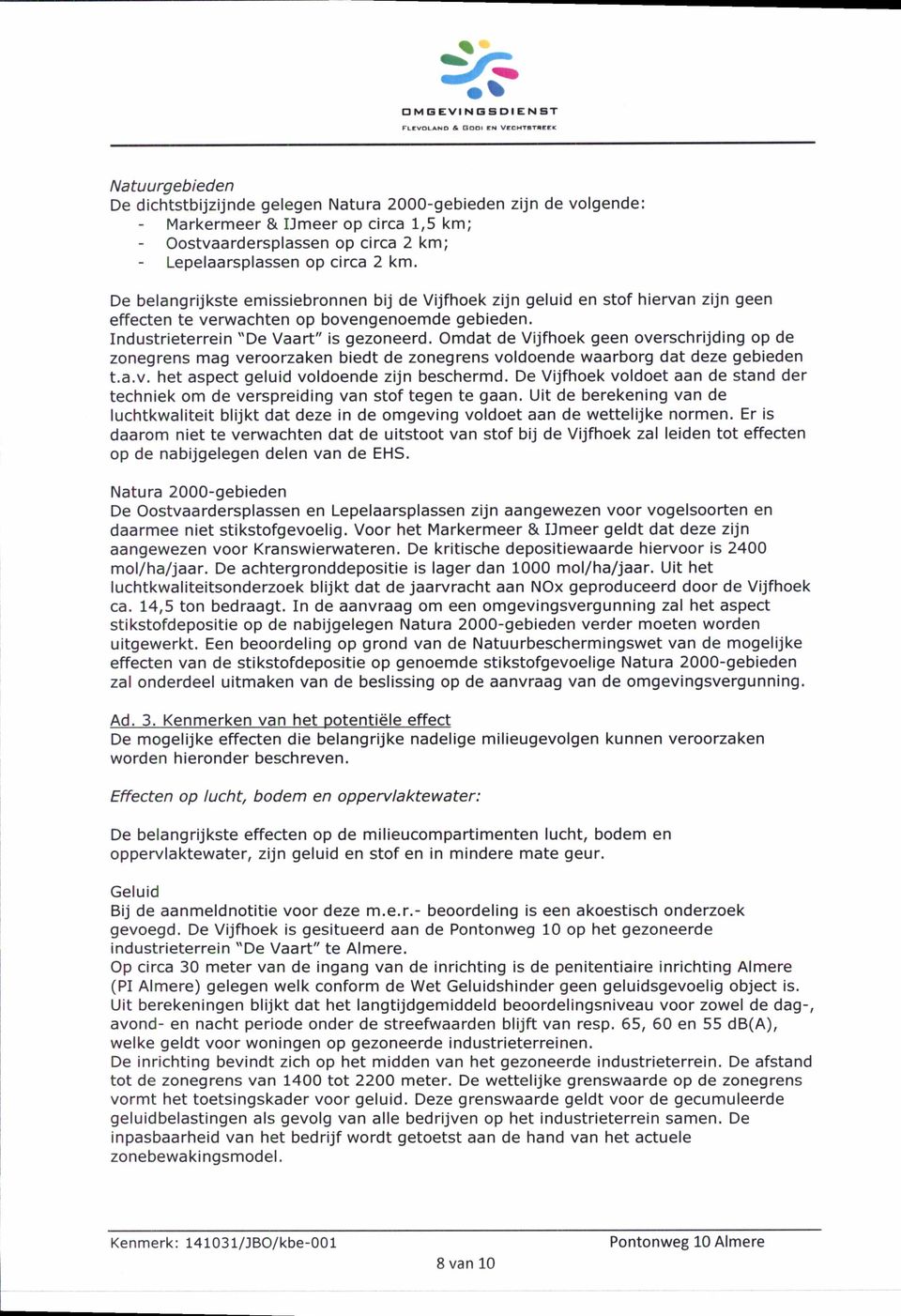 Industrieterrein "De Vaart" is gezoneerd. Omdat de Vijfhoek geen overschrijding op de zonegrens mag veroorzaken biedt de zonegrens voldoende waarborg dat deze gebieden t.a.v. het aspect geluid voldoende zijn beschermd.