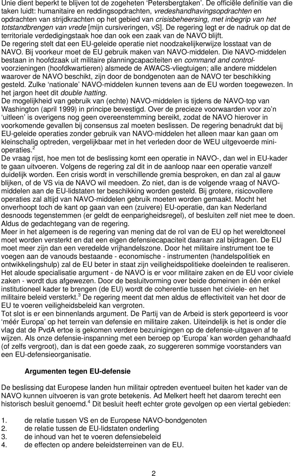 totstandbrengen van vrede [mijn cursiveringen, vs]. De regering legt er de nadruk op dat de territoriale verdedigingstaak hoe dan ook een zaak van de NAVO blijft.