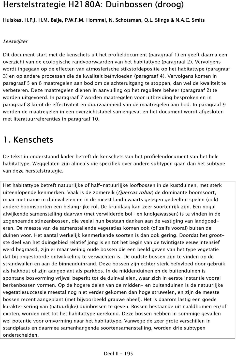 Vervolgens wordt ingegaan op de effecten van atmosferische stikstofdepositie op het habitattype (paragraaf 3) en op andere processen die de kwaliteit beïnvloeden (paragraaf 4).