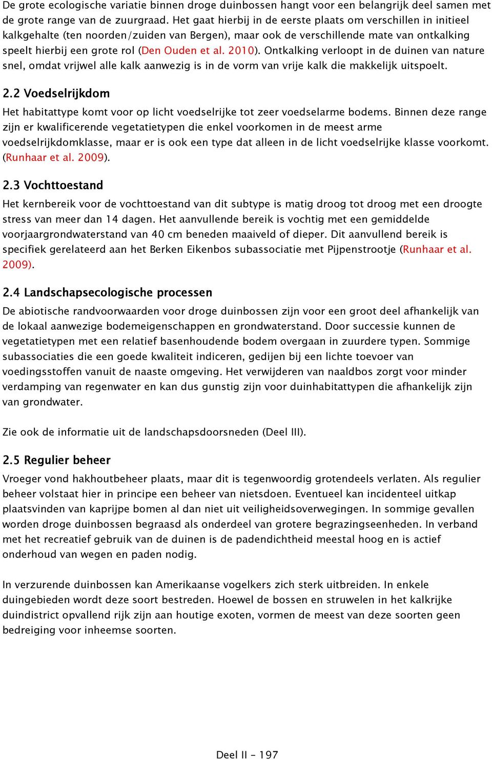 al. 2010). Ontkalking verloopt in de duinen van nature snel, omdat vrijwel alle kalk aanwezig is in de vorm van vrije kalk die makkelijk uitspoelt. 2.2 Voedselrijkdom Het habitattype komt voor op licht voedselrijke tot zeer voedselarme bodems.