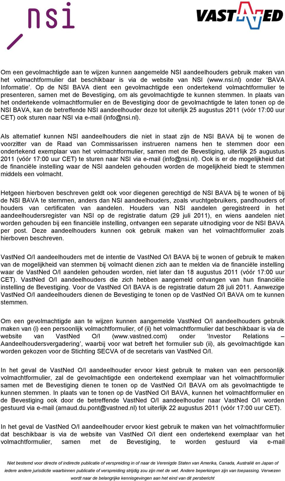 In plaats van het ondertekende volmachtformulier en de Bevestiging door de gevolmachtigde te laten tonen op de NSI BAVA, kan de betreffende NSI aandeelhouder deze tot uiterlijk 25 augustus 2011 (vóór