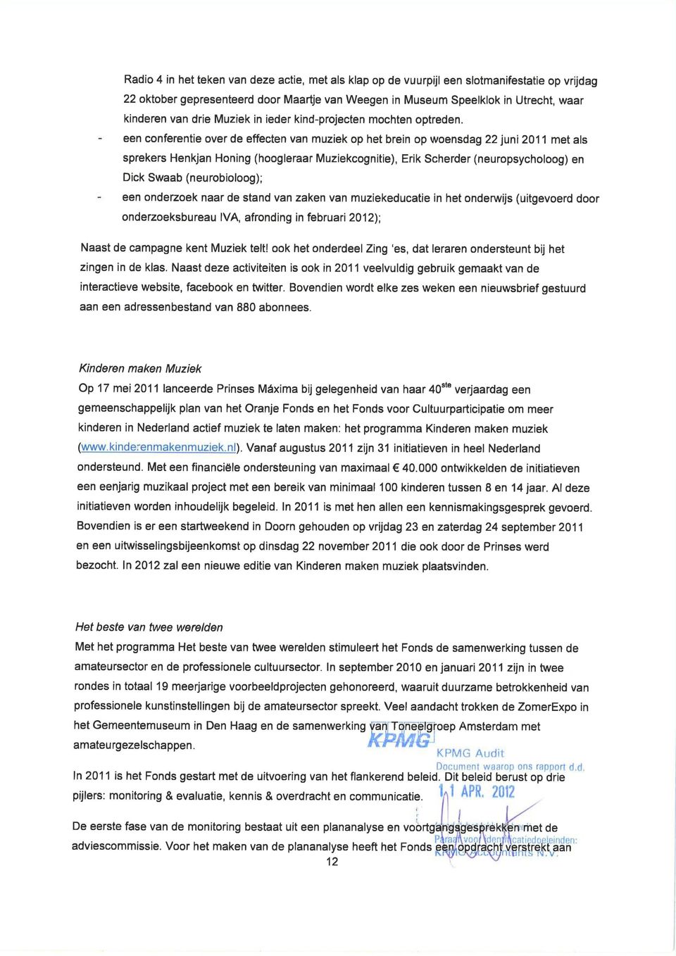 een conferentie over de effecten vn muziek op het brein op woensdg 22 juni 201 1 met ls sprekers Henkjn Honing (hooglerr Muziekcognitie), Erik Scherder (neuropsycholoog) en Dick Swb (neurobioloog);