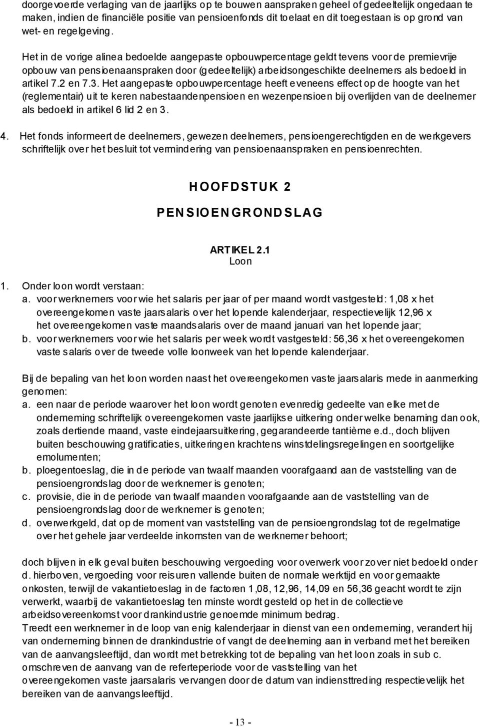 Het in de vorige alinea bedoelde aangepaste opbouwpercentage geldt tevens voor de premievrije opbouw van pensioenaanspraken door (gedeeltelijk) arbeidsongeschikte deelnemers als bedoeld in artikel 7.