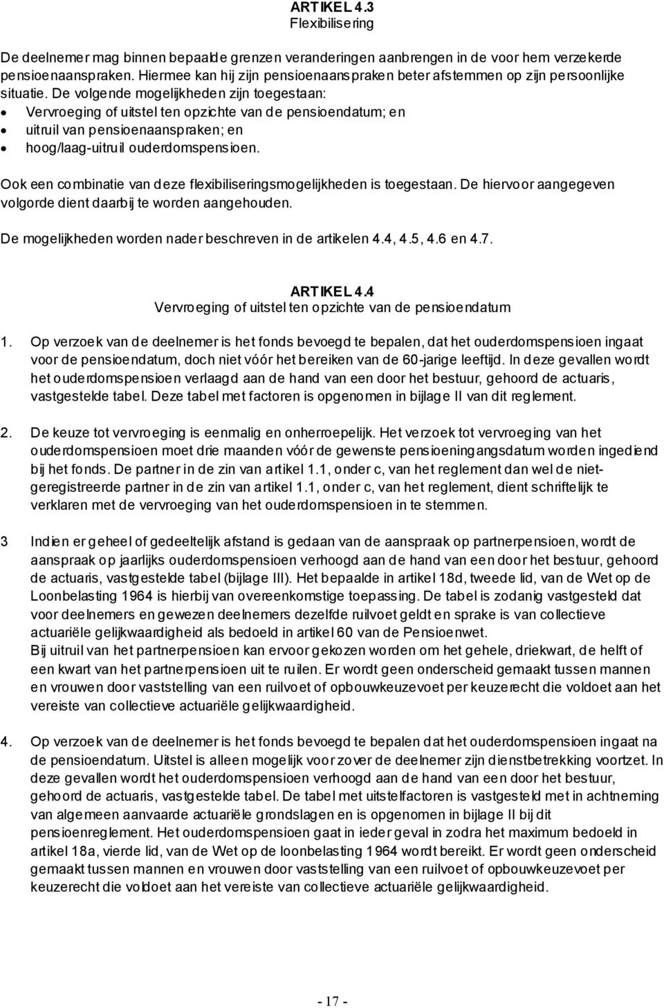 De volgende mogelijkheden zijn toegestaan: Vervroeging of uitstel ten opzichte van de pensioendatum; en uitruil van pensioenaanspraken; en hoog/laag-uitruil ouderdomspensioen.