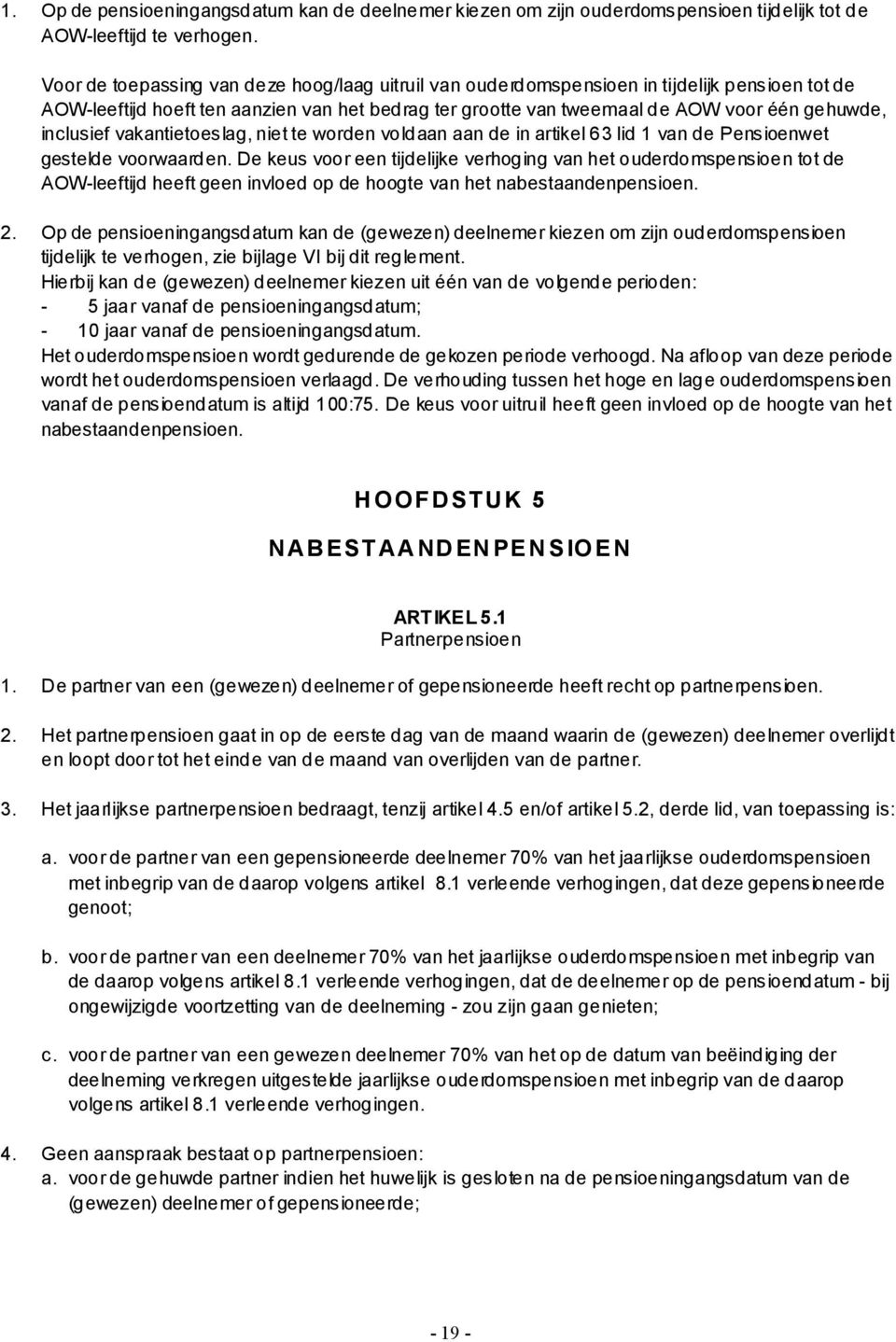 inclusief vakantietoeslag, niet te worden voldaan aan de in artikel 63 lid 1 van de Pensioenwet gestelde voorwaarden.