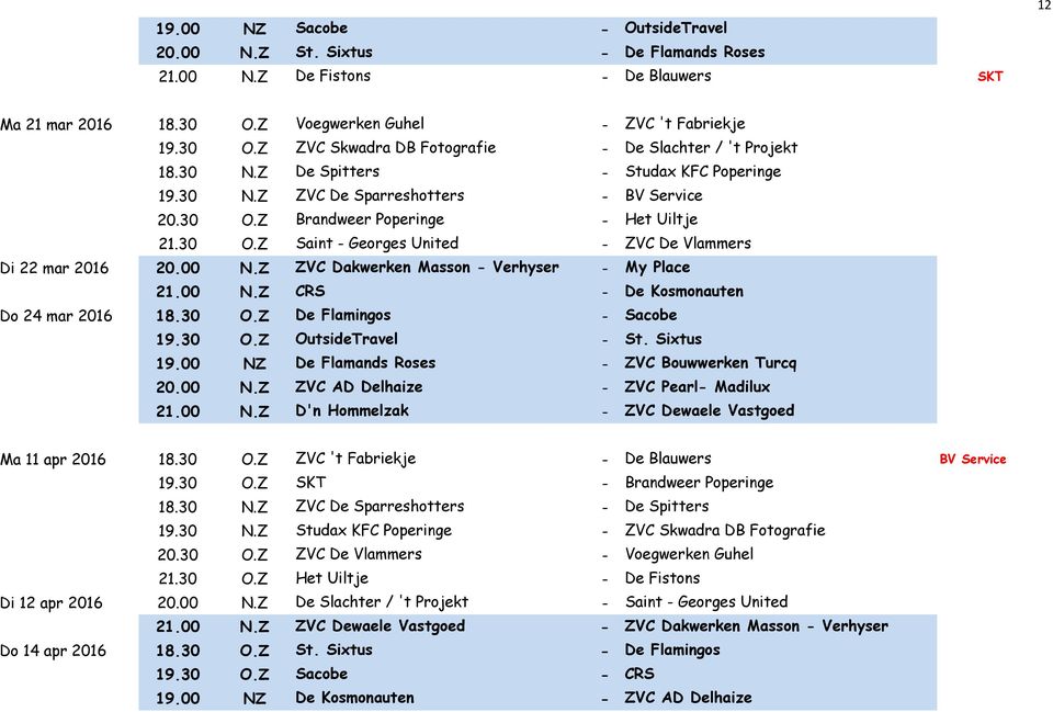 00 N.Z ZVC Dakwerken Masson - Verhyser - My Place 21.00 N.Z CRS - De Kosmonauten Do 24 mar 2016 18.30 O.Z De Flamingos - Sacobe 19.30 O.Z OutsideTravel - St. Sixtus 19.