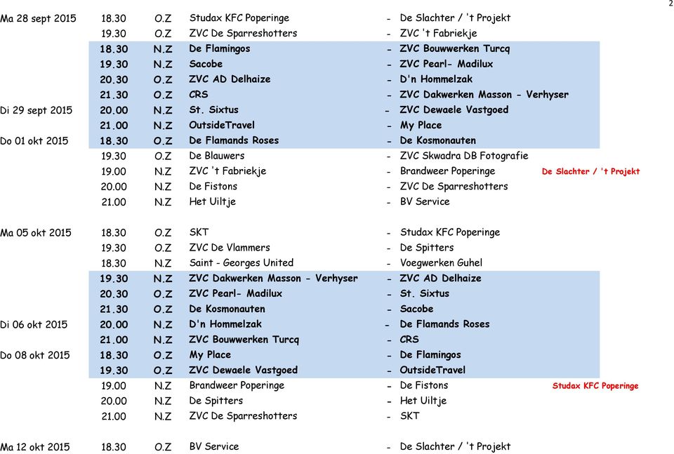 30 O.Z De Flamands Roses - De Kosmonauten 19.30 O.Z De Blauwers - ZVC Skwadra DB Fotografie 19.00 N.Z ZVC 't Fabriekje - Brandweer Poperinge De Slachter / 't Projekt 20.00 N.Z De Fistons - ZVC De Sparreshotters 21.