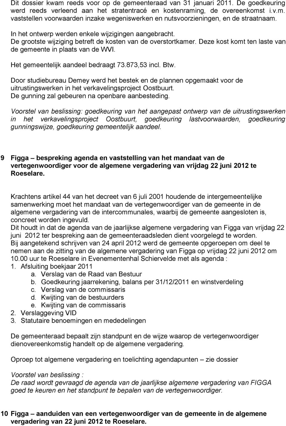 Het gemeentelijk aandeel bedraagt 73.873,53 incl. Btw. Door studiebureau Demey werd het bestek en de plannen opgemaakt voor de uitrustingswerken in het verkavelingsproject Oostbuurt.