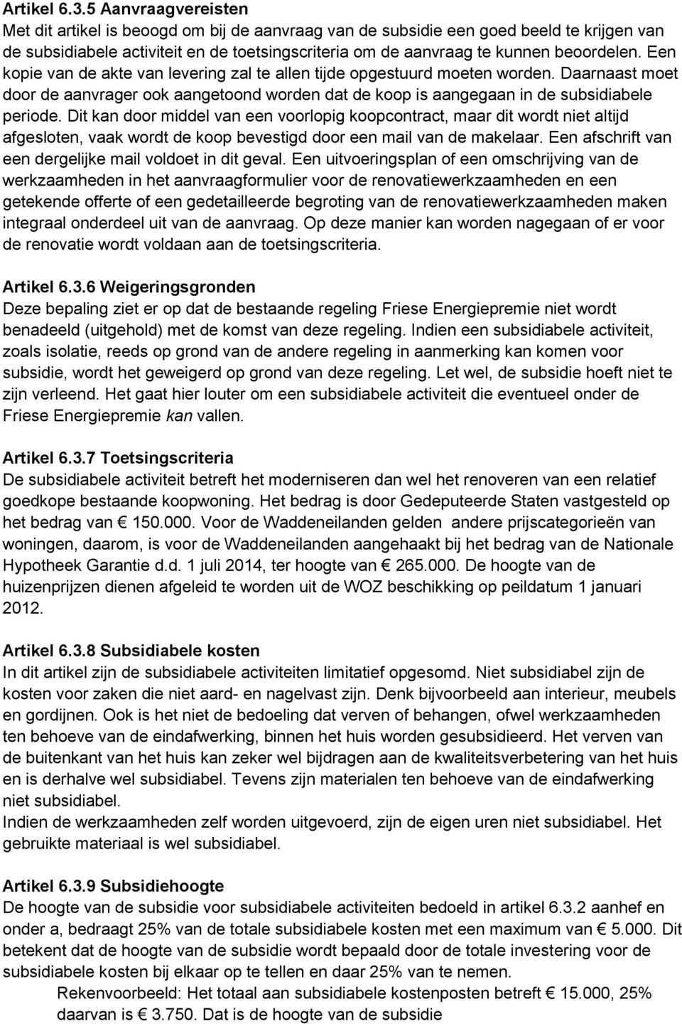 Een kopie van de akte van levering zal te allen tijde opgestuurd moeten worden. Daarnaast moet door de aanvrager ook aangetoond worden dat de koop is aangegaan in de subsidiabele periode.