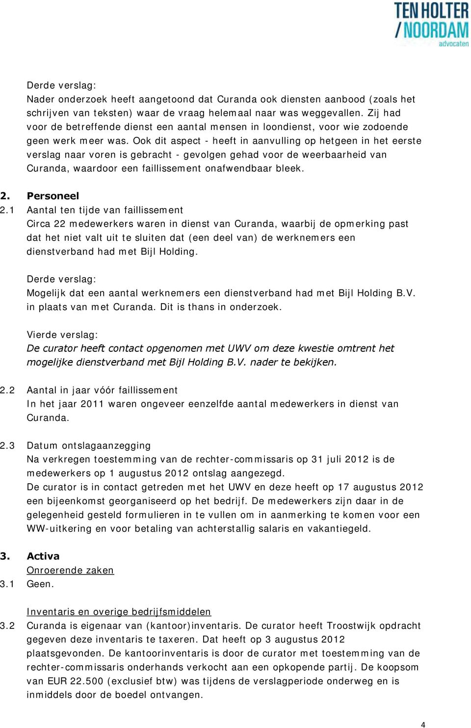 Ook dit aspect - heeft in aanvulling op hetgeen in het eerste verslag naar voren is gebracht - gevolgen gehad voor de weerbaarheid van Curanda, waardoor een faillissement onafwendbaar bleek. 2.