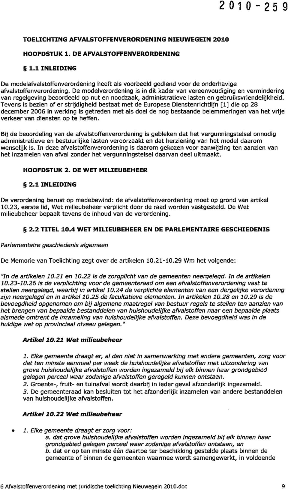 De modelverordening is in dit kader van vereenvoudiging en vermindering van regelgeving beoordeeld op nut en noodzaak, administratieve lasten en gebruiksvriendelijkheid.