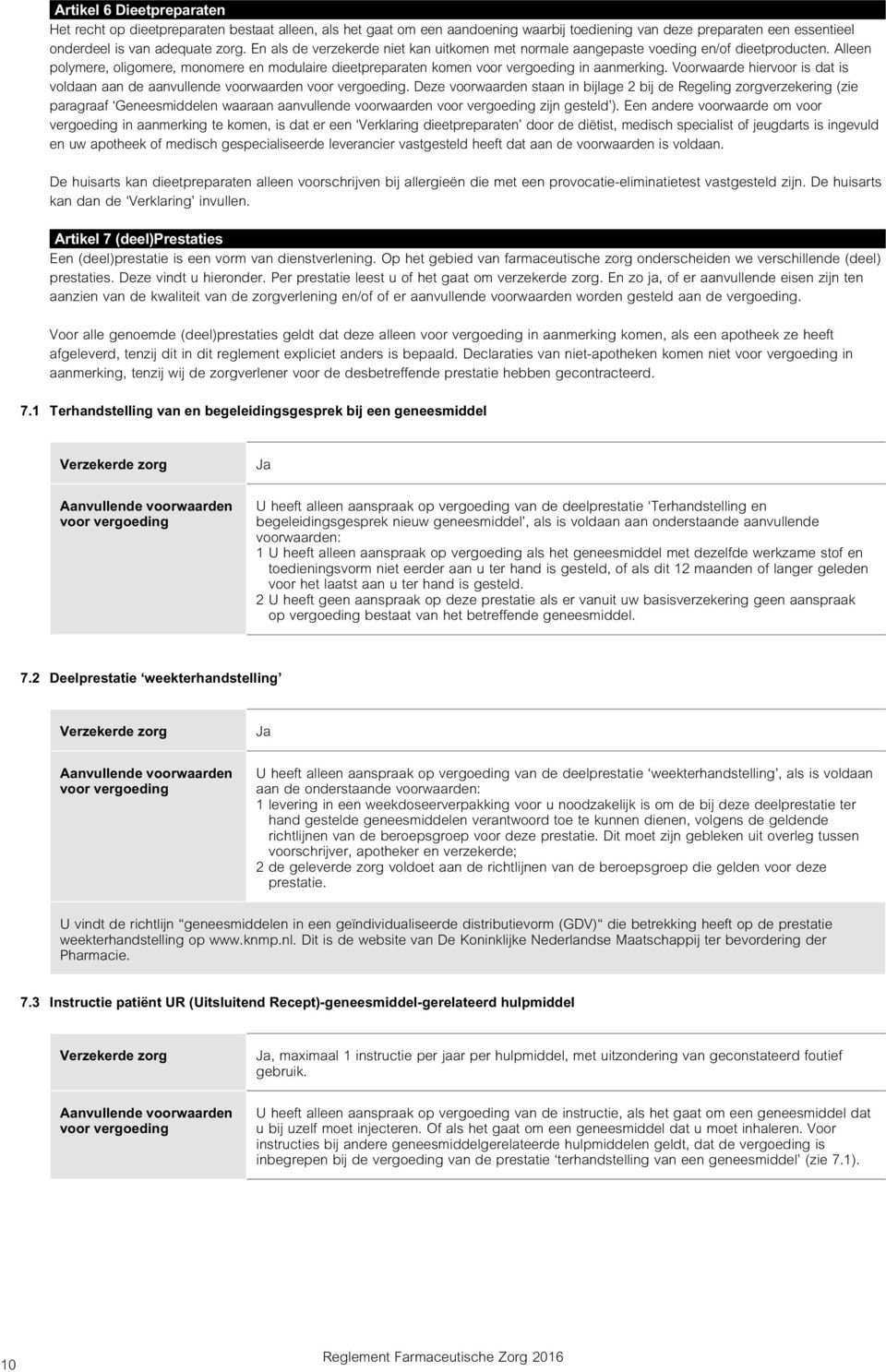 Voorwaarde hiervoor is dat is voldaan aan de aanvullende voorwaarden voor vergoeding.