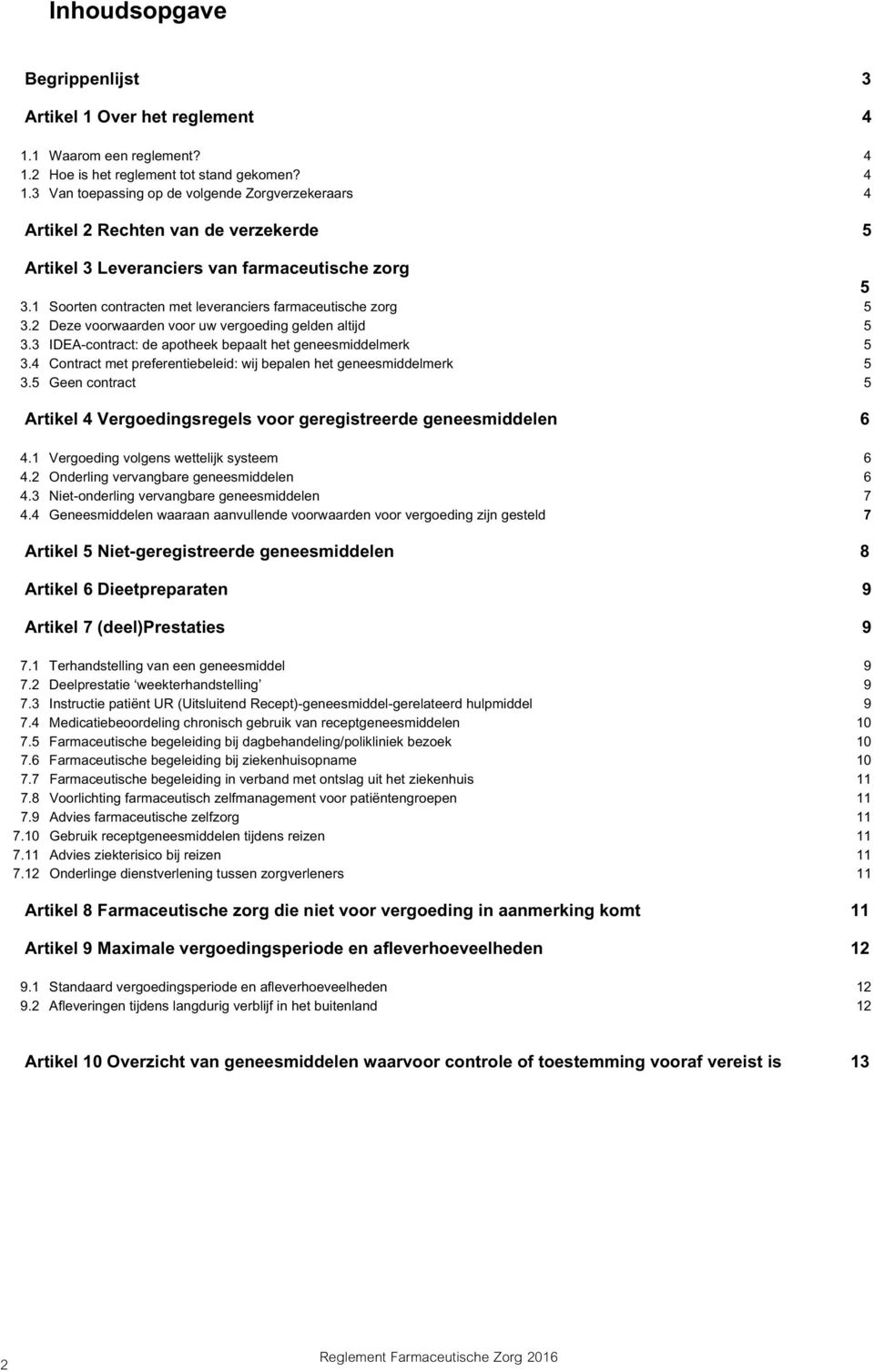 1 Soorten contracten met leveranciers farmaceutische zorg 5 3.2 Deze voorwaarden voor uw vergoeding gelden altijd 5 3.3 IDEA-contract: de apotheek bepaalt het geneesmiddelmerk 5 3.