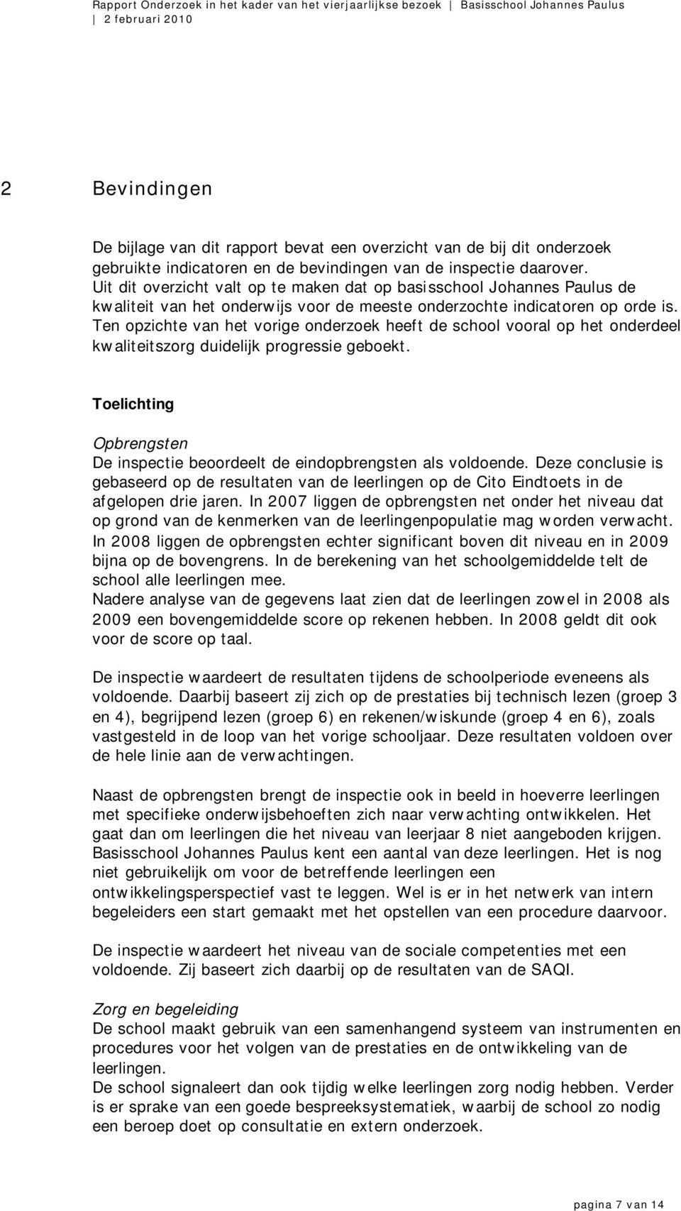 Ten opzichte van het vorige onderzoek heeft de school vooral op het onderdeel kwaliteitszorg duidelijk progressie geboekt.