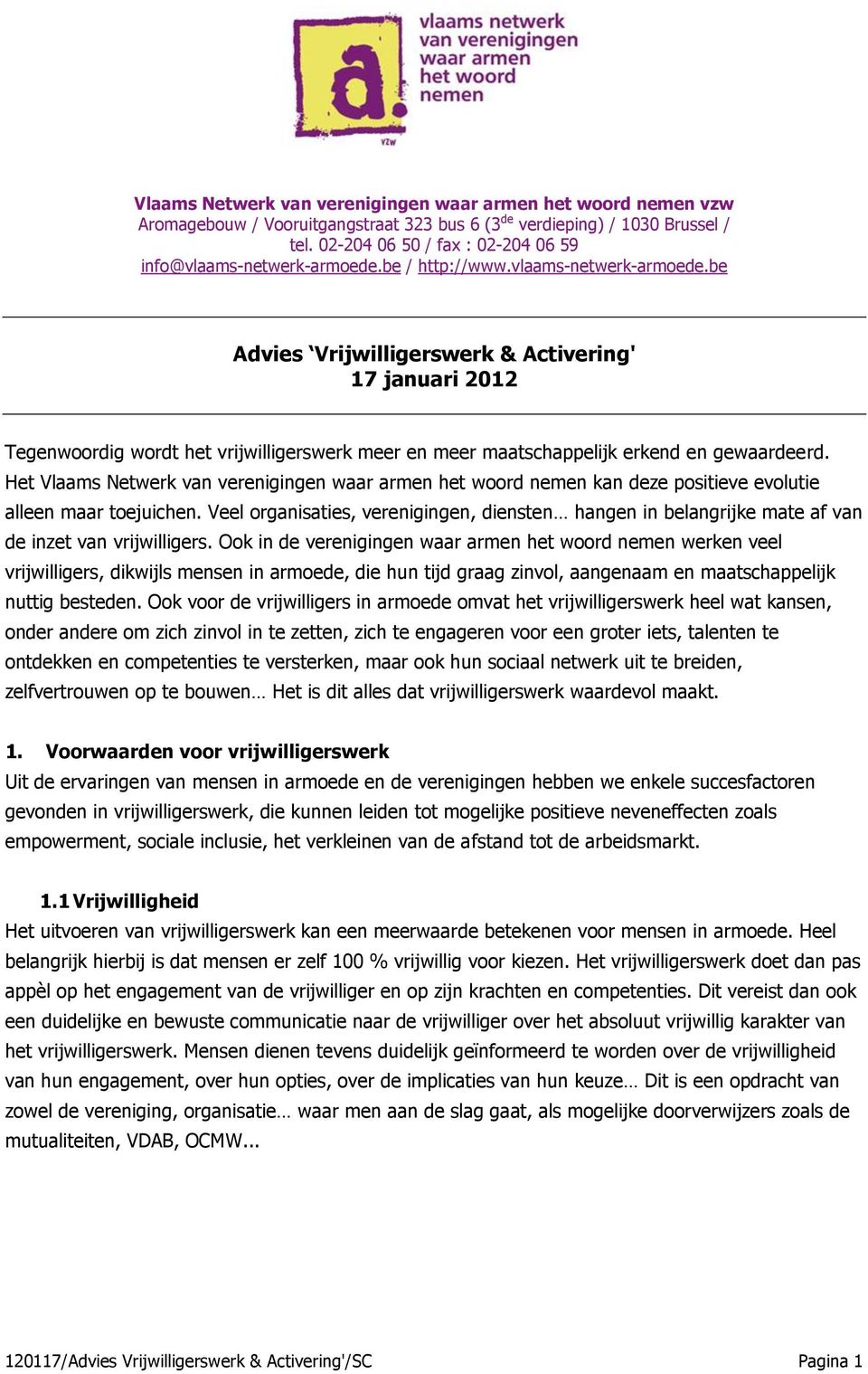 be / http://www.vlaams-netwerk-armoede.be Advies Vrijwilligerswerk & Activering' 17 januari 2012 Tegenwoordig wordt het vrijwilligerswerk meer en meer maatschappelijk erkend en gewaardeerd.