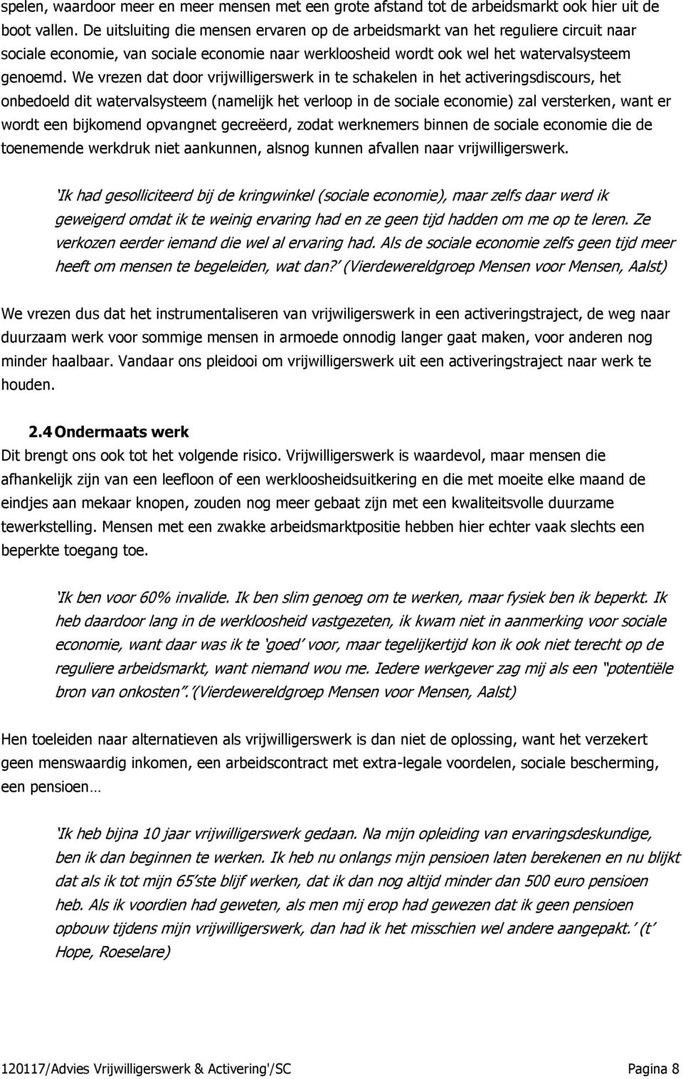 We vrezen dat door vrijwilligerswerk in te schakelen in het activeringsdiscours, het onbedoeld dit watervalsysteem (namelijk het verloop in de sociale economie) zal versterken, want er wordt een