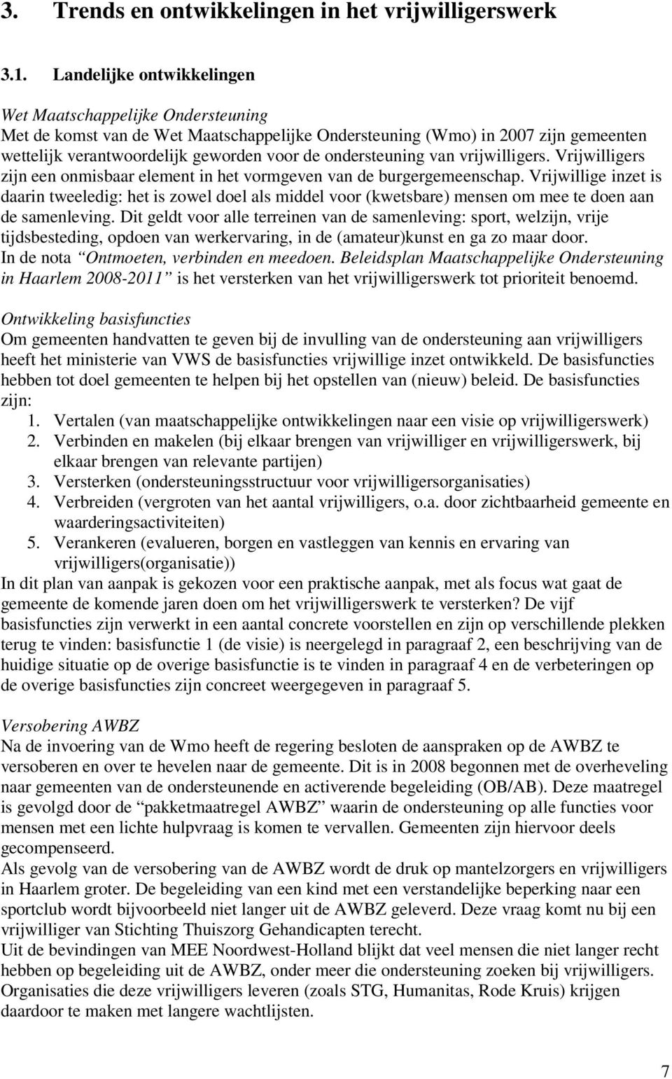 ondersteuning van vrijwilligers. Vrijwilligers zijn een onmisbaar element in het vormgeven van de burgergemeenschap.