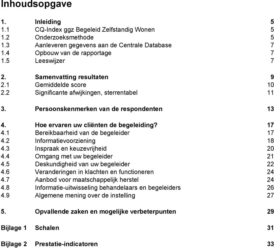 1 Bereikbaarheid van de begeleider 17 4.2 Informatievoorziening 18 4.3 Inspraak en keuzevrijheid 20 4.4 Omgang met uw begeleider 21 4.5 Deskundigheid van uw begeleider 22 4.