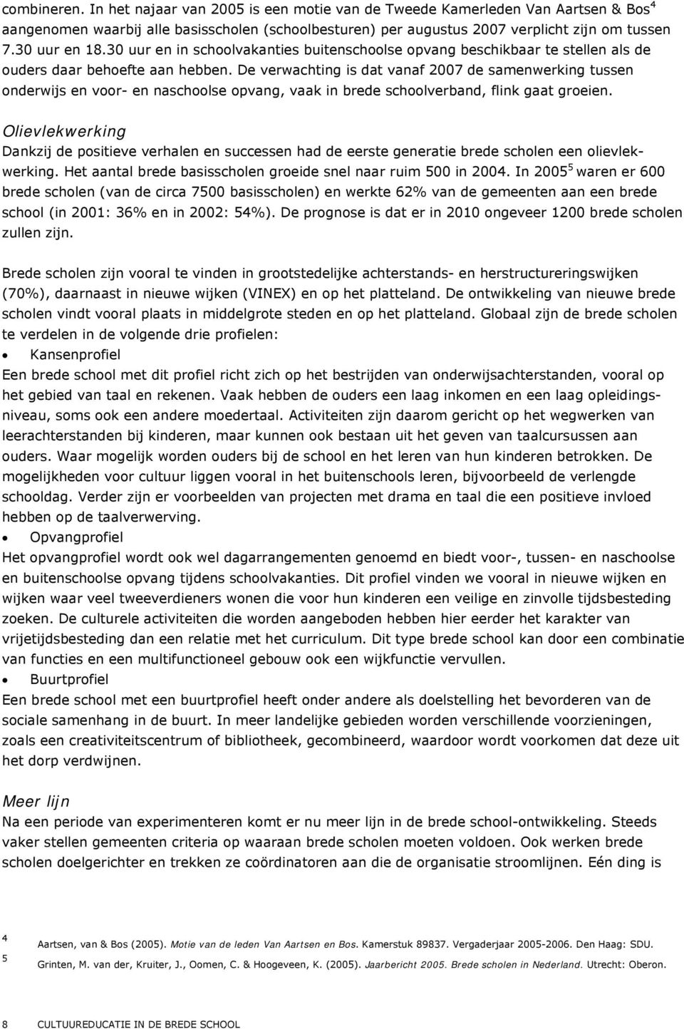 De verwachting is dat vanaf 2007 de samenwerking tussen onderwijs en voor- en naschoolse opvang, vaak in brede schoolverband, flink gaat groeien.