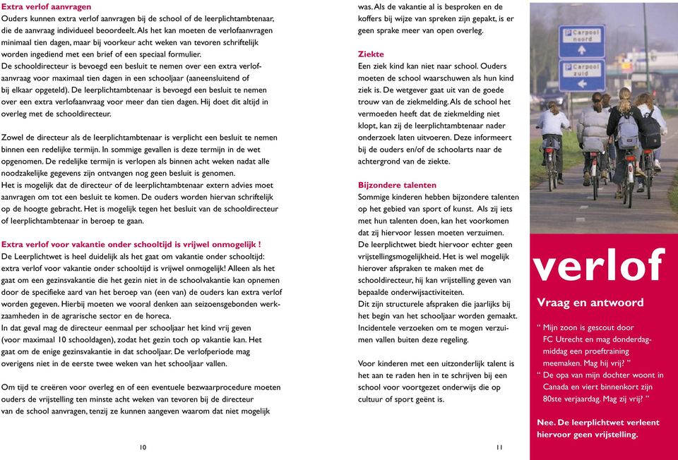 De schooldirecteur is bevoegd een besluit te nemen over een extra verlofaanvraag voor maximaal tien dagen in een schooljaar (aaneensluitend of bij elkaar opgeteld).