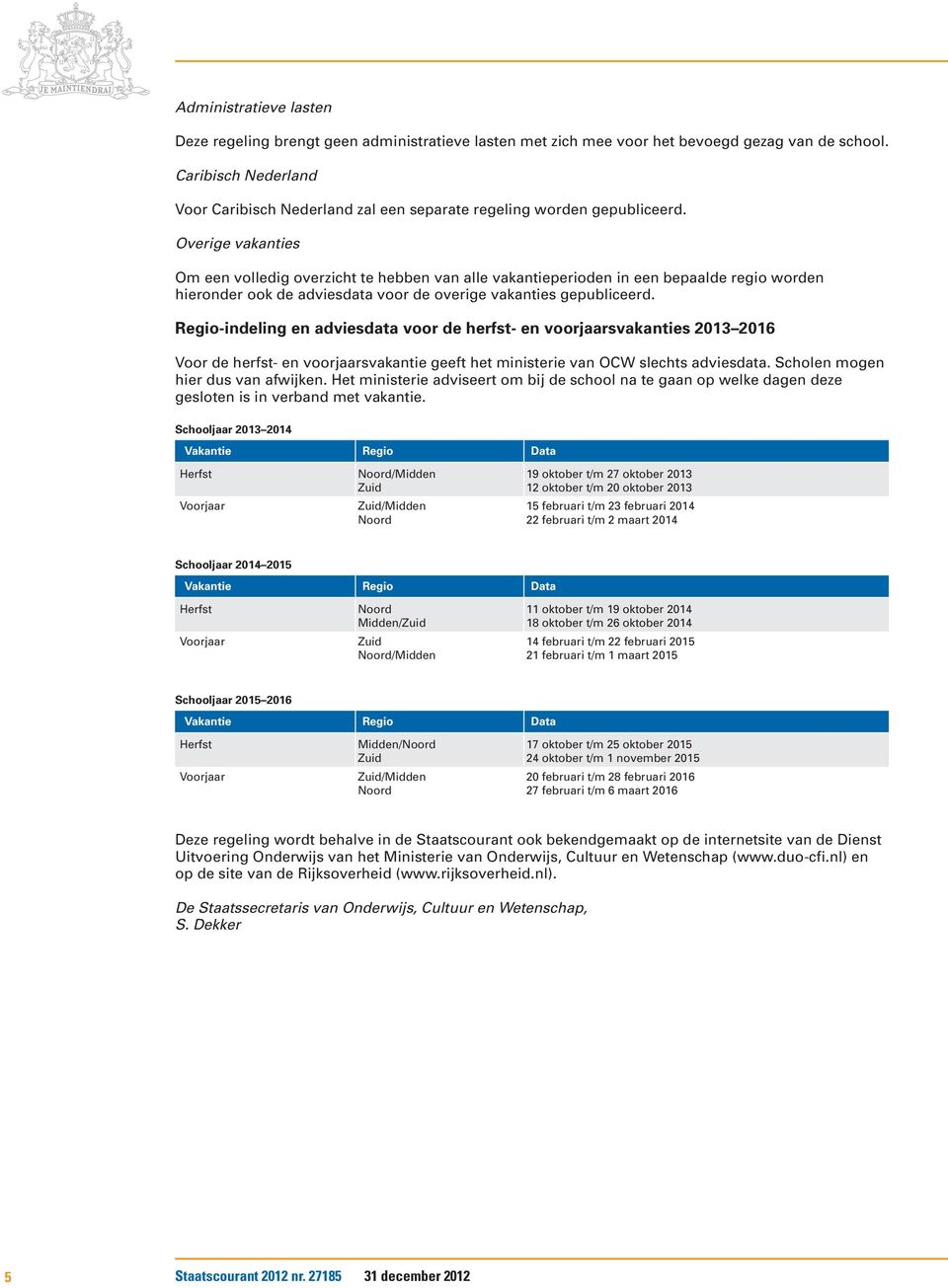 Overige vakanties Om een volledig overzicht te hebben van alle vakantieperioden in een bepaalde regio worden hieronder ook de adviesdata voor de overige vakanties gepubliceerd.