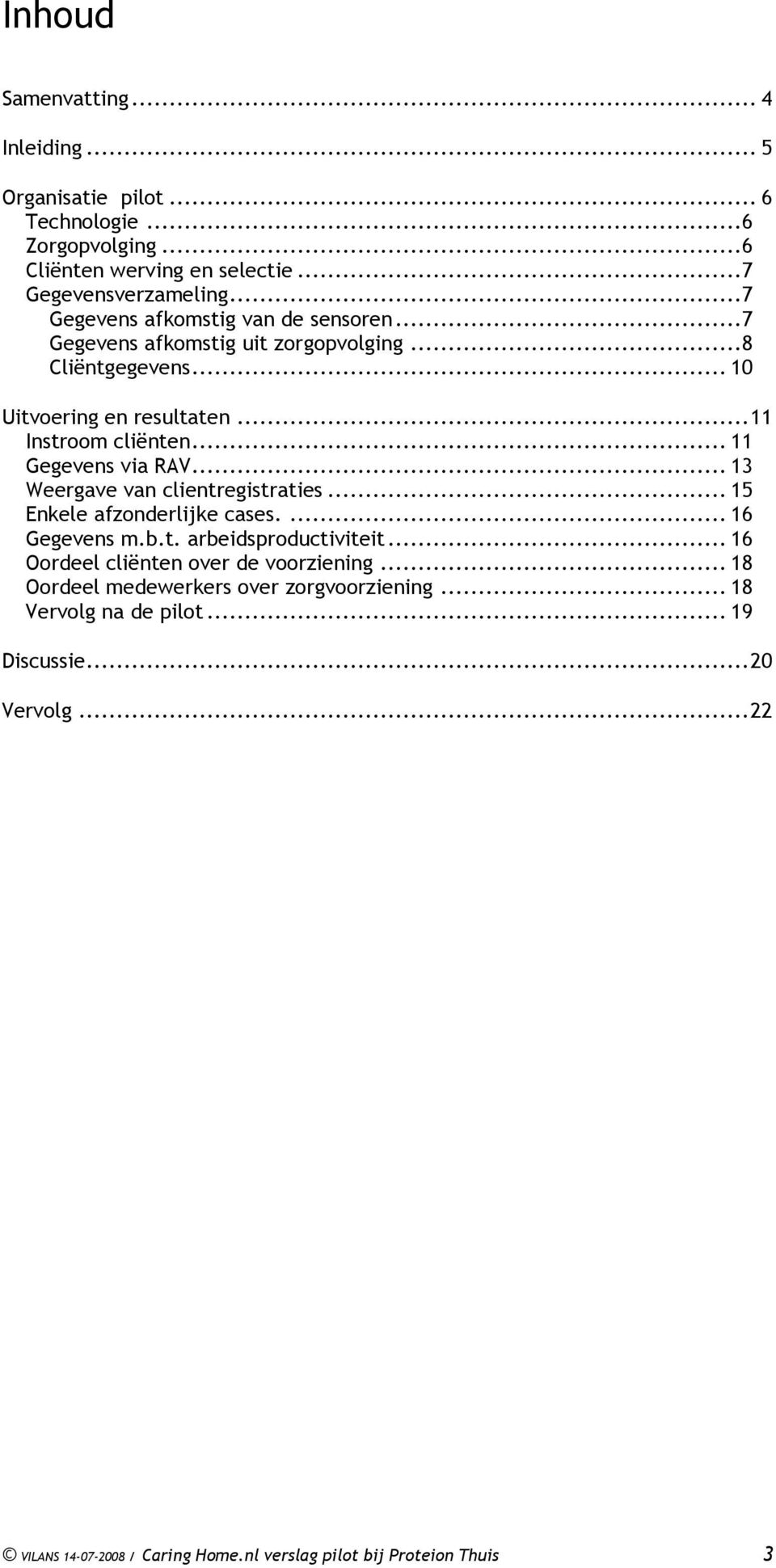 .. 11 Gegevens via RAV... 13 Weergave van clientregistraties... 15 Enkele afzonderlijke cases.... 16 Gegevens m.b.t. arbeidsproductiviteit.