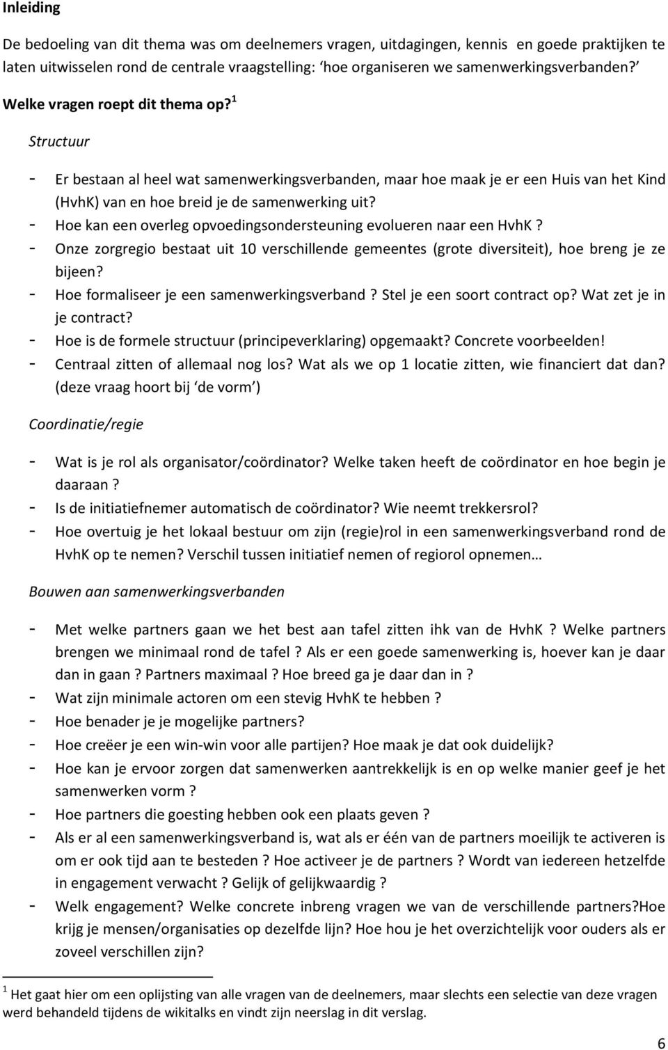 - Hoe kan een overleg opvoedingsondersteuning evolueren naar een HvhK? - Onze zorgregio bestaat uit 10 verschillende gemeentes (grote diversiteit), hoe breng je ze bijeen?