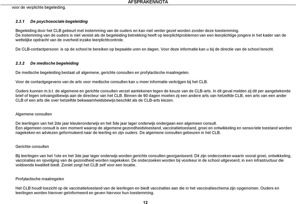 leerplichtcontrole. De CLB-contactpersoon is op de school te bereiken op bepaalde uren en dagen. Voor deze informatie kan u bij de directie van de school terecht. 2.3.