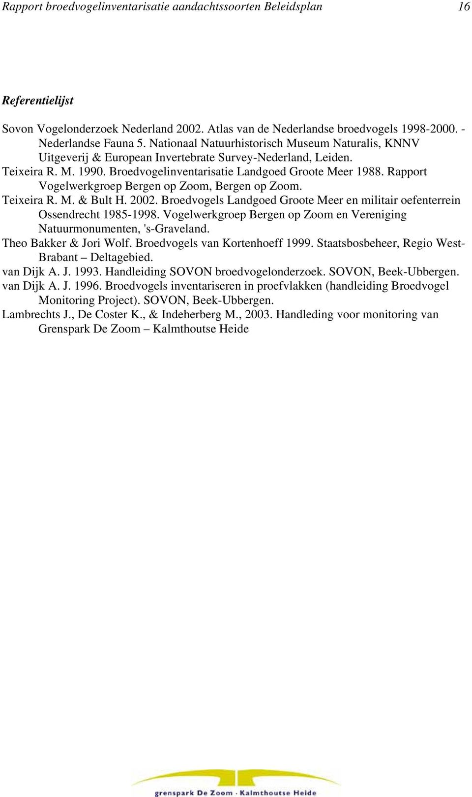 Rapport Vogelwerkgroep Bergen op Zoom, Bergen op Zoom. Teixeira R. M. & Bult H. 2002. Broedvogels Landgoed Groote Meer en militair oefenterrein Ossendrecht 1985-1998.