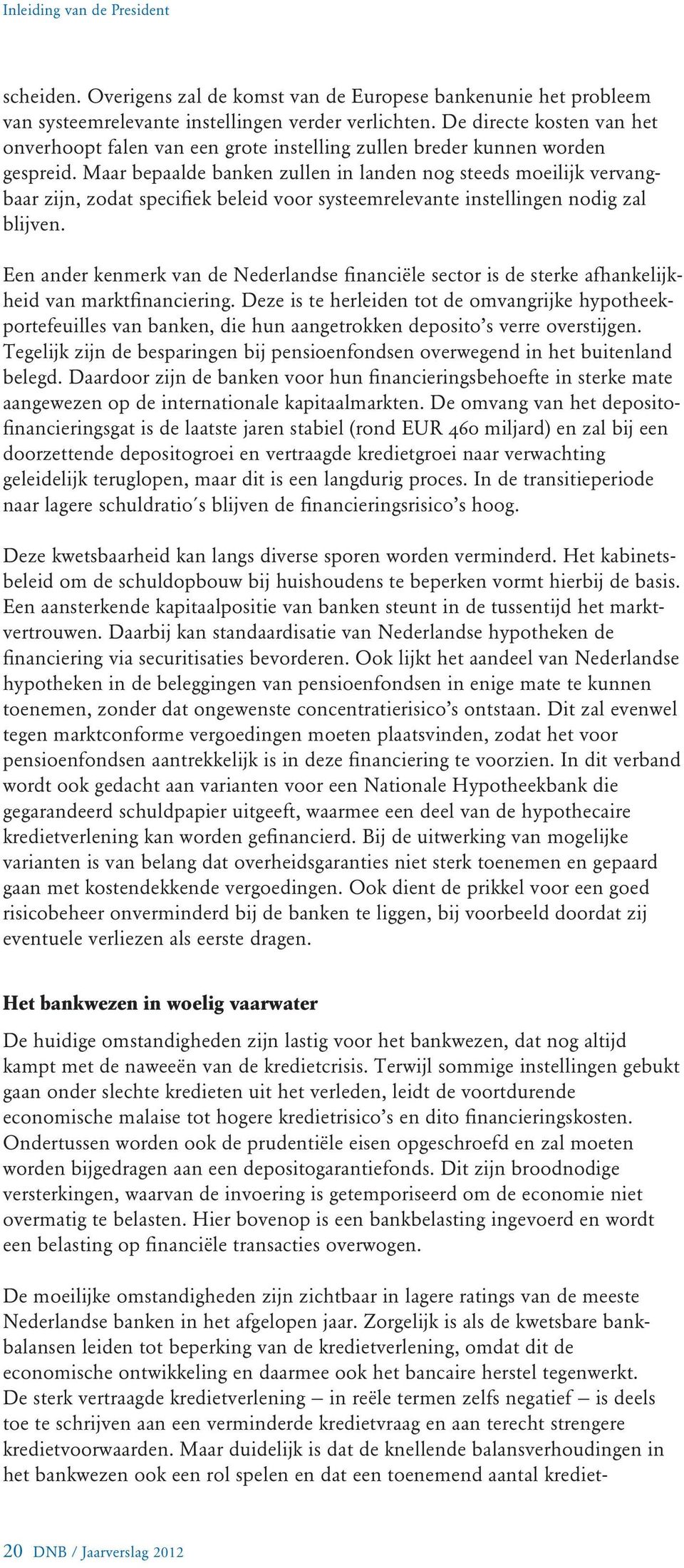 Maar bepaalde banken zullen in landen nog steeds moeilijk vervangbaar zijn, zodat specifiek beleid voor systeemrelevante instellingen nodig zal blijven.